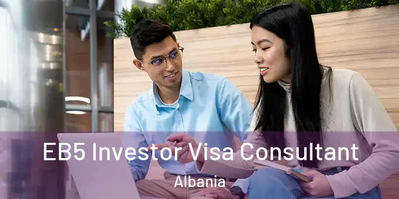  EB5 Investor Visa Consultant Albania