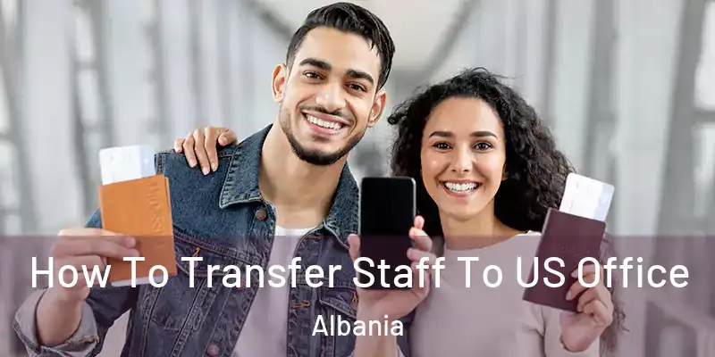  How To Transfer Staff To US Office Albania