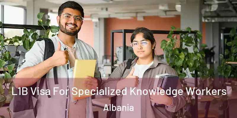  L1B Visa For Specialized Knowledge Workers Albania